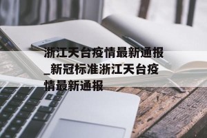 浙江天台疫情最新通报_新冠标准浙江天台疫情最新通报