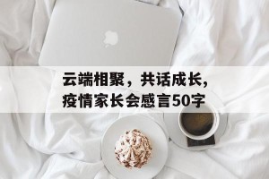 云端相聚，共话成长,疫情家长会感言50字