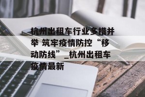 杭州出租车行业多措并举 筑牢疫情防控“移动防线”_杭州出租车疫情最新
