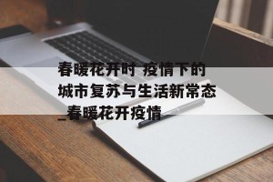 春暖花开时 疫情下的城市复苏与生活新常态_春暖花开疫情