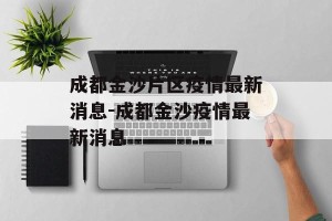成都金沙片区疫情最新消息-成都金沙疫情最新消息