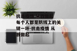 抗击疫情 从我做起 每个人都是防线上的关键一环-抗击疫情 从我做起
