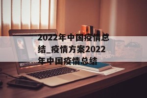 2022年中国疫情总结_疫情方案2022年中国疫情总结