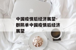 中国疫情后经济展望-群防单中国疫情后经济展望