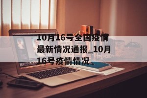 10月16号全国疫情最新情况通报_10月16号疫情情况
