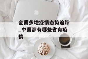 全国多地疫情态势追踪_中国都有哪些省有疫情