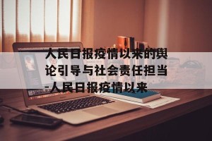 人民日报疫情以来的舆论引导与社会责任担当-人民日报疫情以来