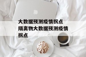 大数据预测疫情拐点 隔离物大数据预测疫情拐点