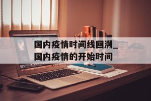 国内疫情时间线回溯_国内疫情的开始时间