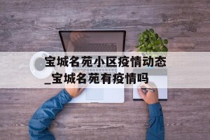 宝城名苑小区疫情动态_宝城名苑有疫情吗