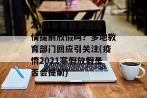 2021年寒假会因疫情提前放假吗？多地教育部门回应引关注(疫情2021寒假放假是否会提前)