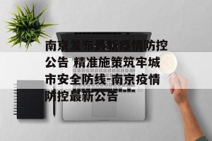 南京发布最新疫情防控公告 精准施策筑牢城市安全防线-南京疫情防控最新公告