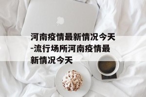 河南疫情最新情况今天-流行场所河南疫情最新情况今天