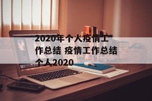 2020年个人疫情工作总结 疫情工作总结个人2020