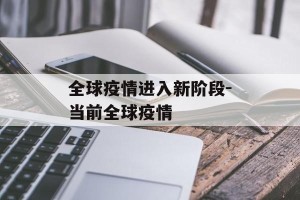全球疫情进入新阶段-当前全球疫情