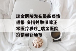 瑞金医院发布最新疫情通报 多措并举保障正常医疗秩序_瑞金医院疫情最新通报