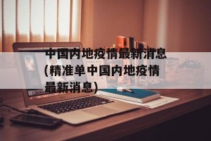 中国内地疫情最新消息(精准单中国内地疫情最新消息)