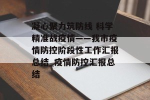 凝心聚力筑防线 科学精准战疫情——我市疫情防控阶段性工作汇报总结_疫情防控汇报总结
