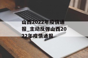 山西2022年疫情通报_主动反弹山西2022年疫情通报