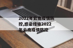 2022年云南疫情防控,感染措施2022年云南疫情防控