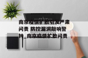 南京疫情扩散引发严肃问责 防控漏洞敲响警钟_南京疫情扩散问责