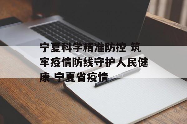 宁夏科学精准防控 筑牢疫情防线守护人民健康 宁夏省疫情