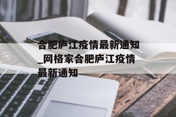 合肥庐江疫情最新通知_网格家合肥庐江疫情最新通知