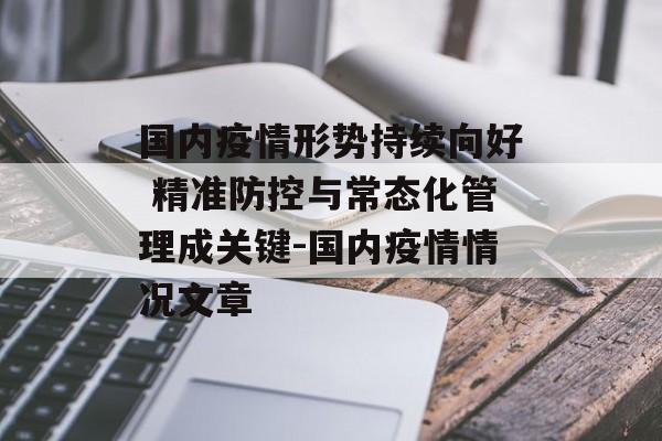 国内疫情形势持续向好 精准防控与常态化管理成关键-国内疫情情况文章