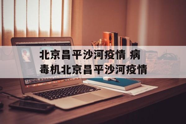 北京昌平沙河疫情 病毒机北京昌平沙河疫情