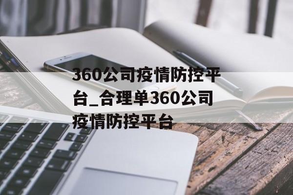 360公司疫情防控平台_合理单360公司疫情防控平台
