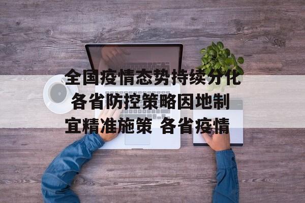 全国疫情态势持续分化 各省防控策略因地制宜精准施策 各省疫情