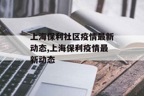 上海保利社区疫情最新动态,上海保利疫情最新动态
