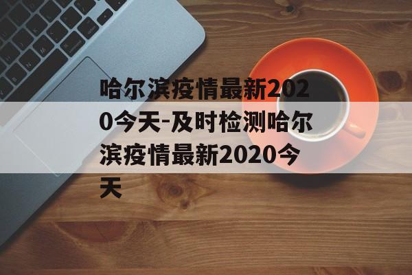 哈尔滨疫情最新2020今天-及时检测哈尔滨疫情最新2020今天