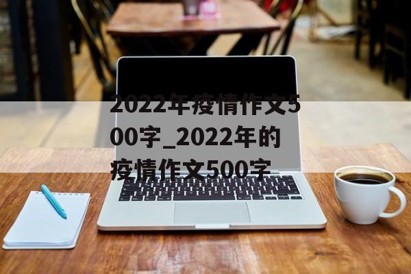 2022年疫情作文500字_2022年的疫情作文500字