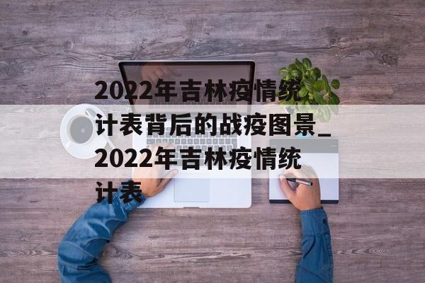 2022年吉林疫情统计表背后的战疫图景_2022年吉林疫情统计表