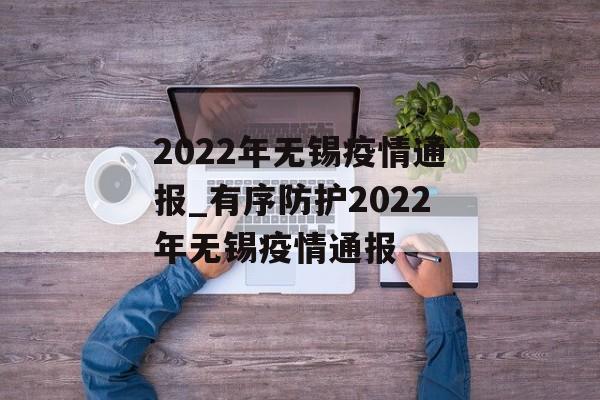 2022年无锡疫情通报_有序防护2022年无锡疫情通报