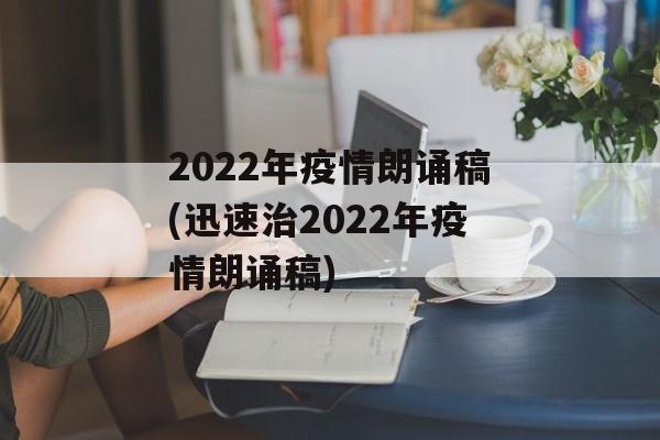 2022年疫情朗诵稿(迅速治2022年疫情朗诵稿)