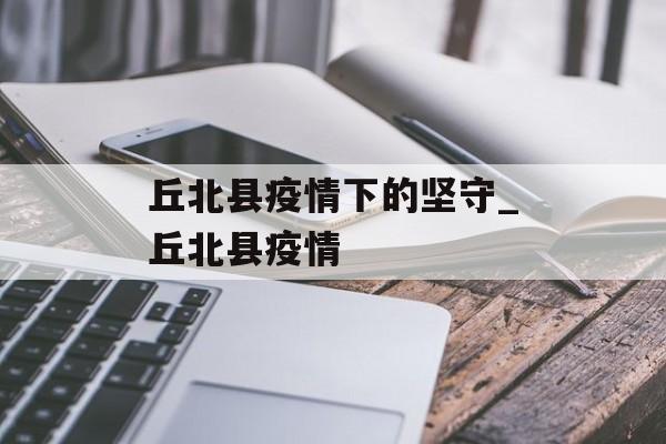 丘北县疫情下的坚守_丘北县疫情
