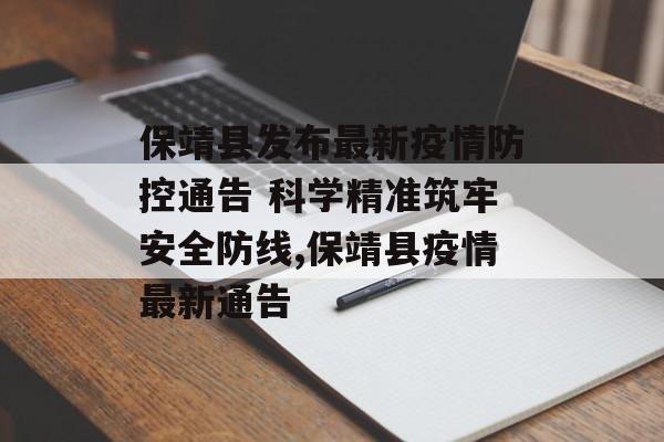 保靖县发布最新疫情防控通告 科学精准筑牢安全防线,保靖县疫情最新通告