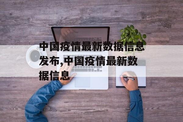 中国疫情最新数据信息发布,中国疫情最新数据信息