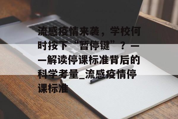 流感疫情来袭，学校何时按下“暂停键”？——解读停课标准背后的科学考量_流感疫情停课标准