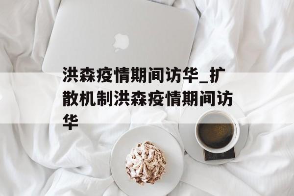洪森疫情期间访华_扩散机制洪森疫情期间访华