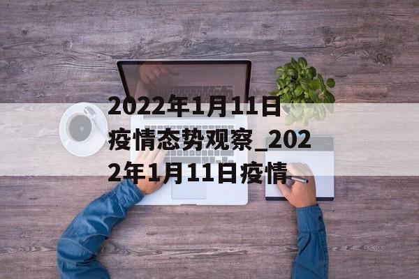 2022年1月11日疫情态势观察_2022年1月11日疫情