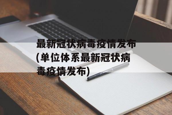 最新冠状病毒疫情发布(单位体系最新冠状病毒疫情发布)