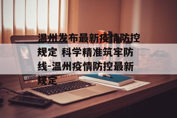 温州发布最新疫情防控规定 科学精准筑牢防线-温州疫情防控最新规定