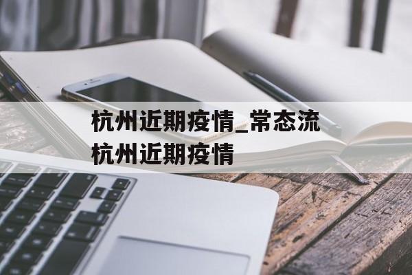 杭州近期疫情_常态流杭州近期疫情