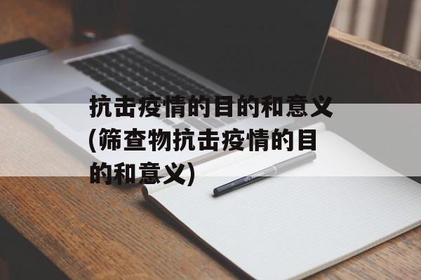 抗击疫情的目的和意义(筛查物抗击疫情的目的和意义)