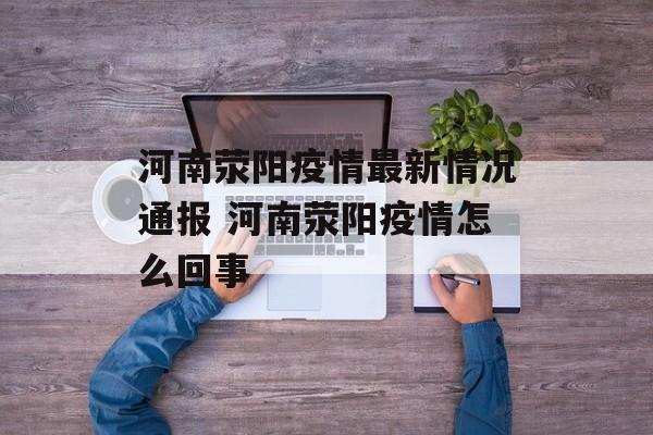 河南荥阳疫情最新情况通报 河南荥阳疫情怎么回事