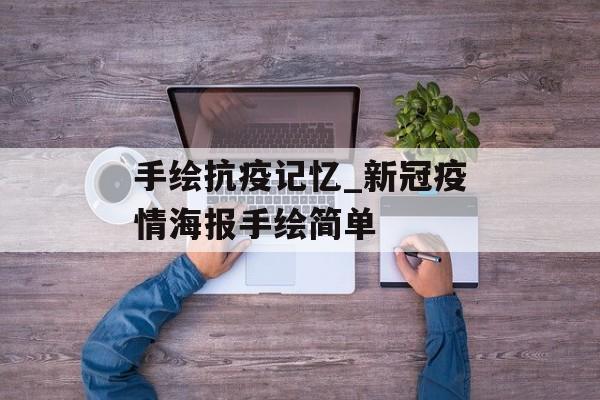 手绘抗疫记忆_新冠疫情海报手绘简单