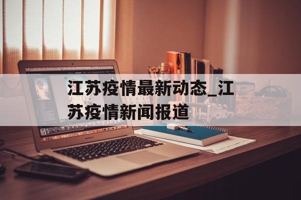 江苏疫情最新动态_江苏疫情新闻报道